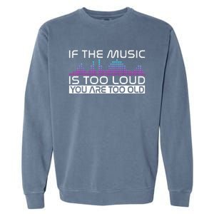 If The Music Is Too Loud You Are Too Old Music Lover Garment-Dyed Sweatshirt