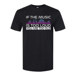 If The Music Is Too Loud You Are Too Old Music Lover Softstyle CVC T-Shirt