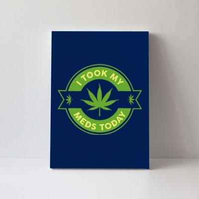 I Took My Meds Today Marijuana Weed Lover Cannabis Funny 420 Canvas