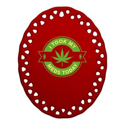 I Took My Meds Today Marijuana Weed Lover Cannabis Funny 420 Ceramic Oval Ornament