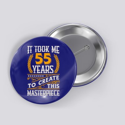 It Took Me 55 Year To Create This Masterpiece 55th Bgiftday Great Gift Button