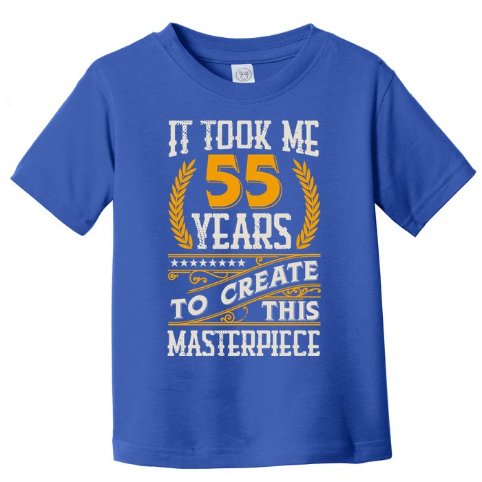 It Took Me 55 Year To Create This Masterpiece 55th Bgiftday Great Gift Toddler T-Shirt