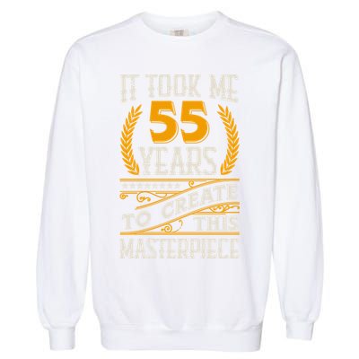 It Took Me 55 Year To Create This Masterpiece 55th Bgiftday Great Gift Garment-Dyed Sweatshirt