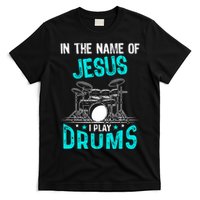 In The Name Of Jesus I Play Drums For Christian Drummer T-Shirt
