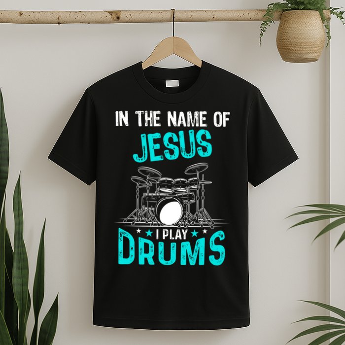 In The Name Of Jesus I Play Drums For Christian Drummer T-Shirt