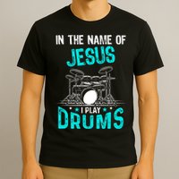 In The Name Of Jesus I Play Drums For Christian Drummer T-Shirt