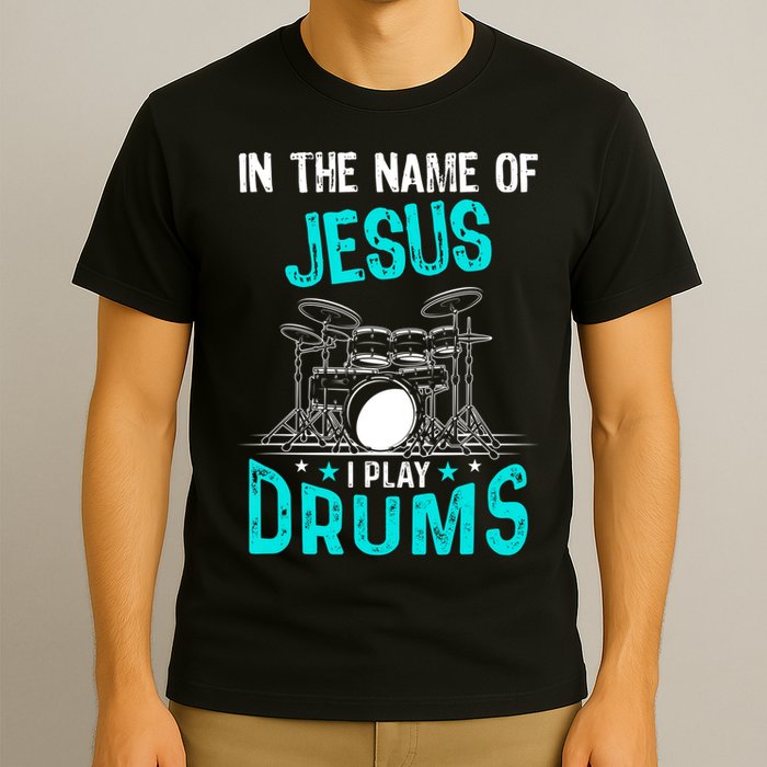 In The Name Of Jesus I Play Drums For Christian Drummer T-Shirt