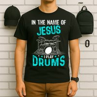 In The Name Of Jesus I Play Drums For Christian Drummer T-Shirt