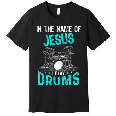 In The Name Of Jesus I Play Drums For Christian Drummer Premium T-Shirt