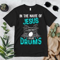 In The Name Of Jesus I Play Drums For Christian Drummer Premium T-Shirt