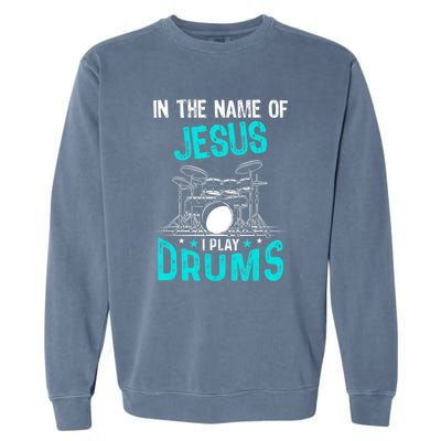 In The Name Of Jesus I Play Drums For Christian Drummer Garment-Dyed Sweatshirt