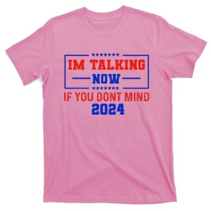 IM Talking Now If You DonT Mind Trump 2024 T-Shirt