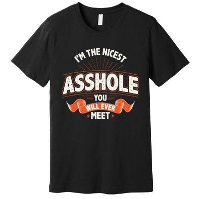 I'm The Nicest Asshole You Will Ever Meet Premium T-Shirt