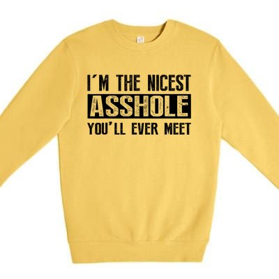 Im The Nicest Asshole Youll Ever Meet Funny Sarcasm Premium Crewneck Sweatshirt