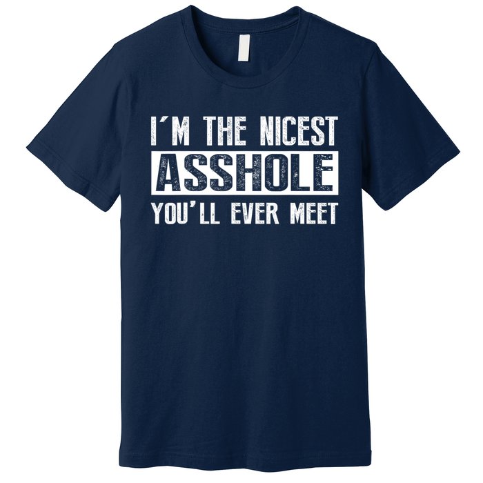 Im The Nicest Asshole Youll Ever Meet Funny Sarcasm Premium T-Shirt