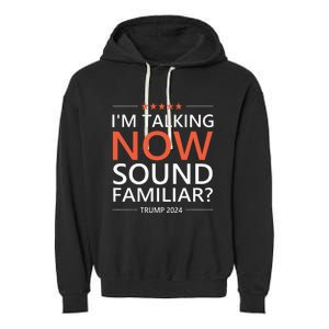 IM Talking Now Sound Familiar Trump 2024 For President Garment-Dyed Fleece Hoodie