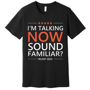 IM Talking Now Sound Familiar Trump 2024 For President Premium T-Shirt