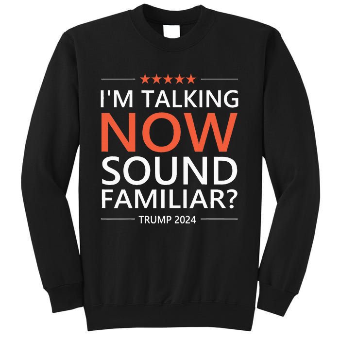 IM Talking Now Sound Familiar Trump 2024 For President Tall Sweatshirt