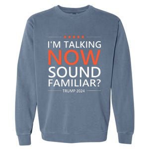 IM Talking Now Sound Familiar Trump 2024 For President Garment-Dyed Sweatshirt