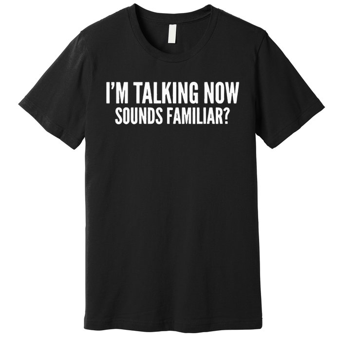 IM Talking Now. Sound Familiar Funny Trump Debate 2024 Premium T-Shirt