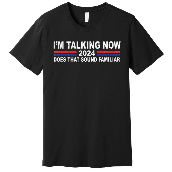 IM Talking Now Does That Sound Familiar Funny Trump Debate Premium T-Shirt