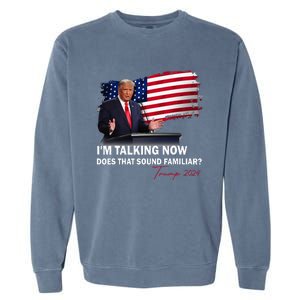 IM Talking Now Does That Sound Familiar Trump 2024 Garment-Dyed Sweatshirt