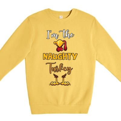 Im The Naughty Turkey Matching Family Turkey Thanksgiving Gift Premium Crewneck Sweatshirt