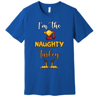 Im The Naughty Turkey Matching Family Turkey Thanksgiving Gift Premium T-Shirt