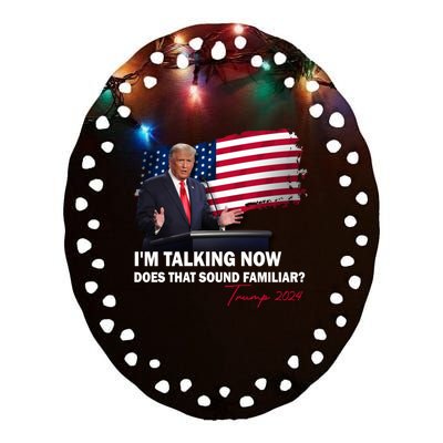 IM Talking Now Does That Sound Familiar Trump 2024 Election Ceramic Oval Ornament