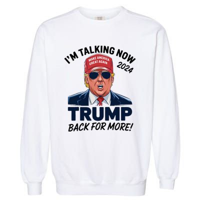 IM Talking Now Does That Sound Familiar Trump 2024 Garment-Dyed Sweatshirt