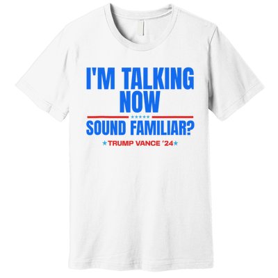 IM Talking Now Sound Familiar Trump 2024 For President Premium T-Shirt