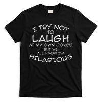 I Try Not To Laugh At My Own Jokes But We All Know T-Shirt