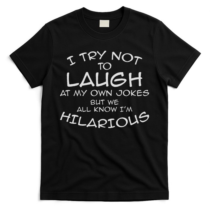 I Try Not To Laugh At My Own Jokes But We All Know T-Shirt