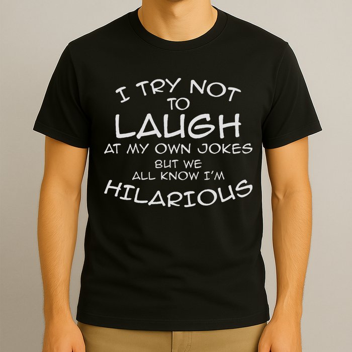 I Try Not To Laugh At My Own Jokes But We All Know T-Shirt