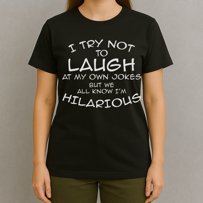 I Try Not To Laugh At My Own Jokes But We All Know T-Shirt