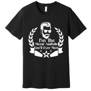 I'm The Nicest Asshole You'll Ever Meet - Sarcastic Sexy Premium T-Shirt