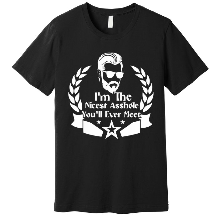 I'm The Nicest Asshole You'll Ever Meet - Sarcastic Sexy Premium T-Shirt