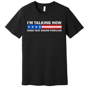 IM Talking Now Does That Sound Familiar Funny Trump Debate Premium T-Shirt