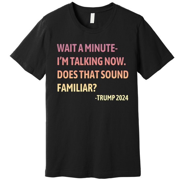 IM Talking Now Does That Sound Familiar Trump 2024 Premium T-Shirt