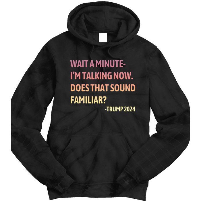 IM Talking Now Does That Sound Familiar Trump 2024 Tie Dye Hoodie