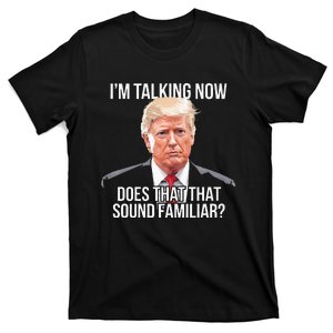 IM Talking Now Does That Sound Familiar Trump 2024 T-Shirt