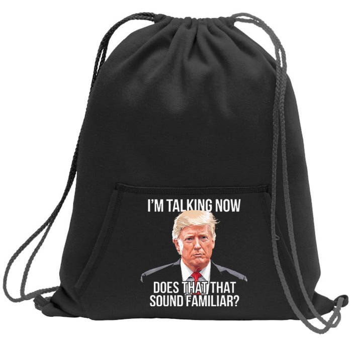 IM Talking Now Does That Sound Familiar Trump 2024 Sweatshirt Cinch Pack Bag