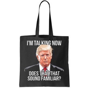 IM Talking Now Does That Sound Familiar Trump 2024 Tote Bag