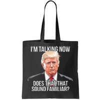 IM Talking Now Does That Sound Familiar Trump 2024 Tote Bag