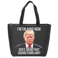 IM Talking Now Does That Sound Familiar Trump 2024 Zip Tote Bag