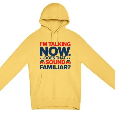 IM Talking Now Does That Sound Familiar Trump For President Premium Pullover Hoodie