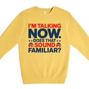 IM Talking Now Does That Sound Familiar Trump For President Premium Crewneck Sweatshirt