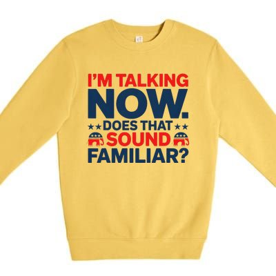 IM Talking Now Does That Sound Familiar Trump For President Premium Crewneck Sweatshirt