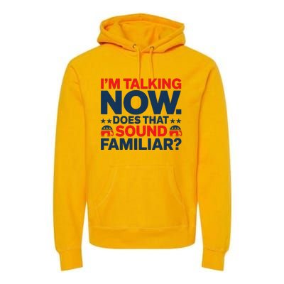 IM Talking Now Does That Sound Familiar Trump For President Premium Hoodie