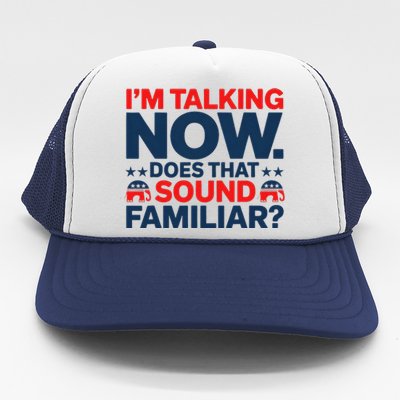 IM Talking Now Does That Sound Familiar Trump For President Trucker Hat